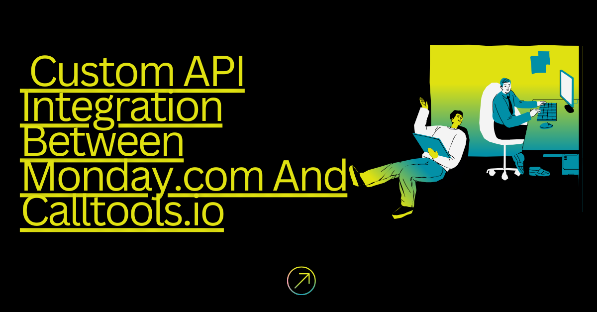 Custom API Integration Between Monday.com and Calltools.io